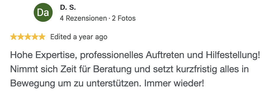Google-Rezension mit 5 Sternen: Hohe Expertise, professionelles Auftreten und Hilfestellung. Nimmt sich Zeit für Beratung und setzt kurzfristig alles in Bewegung um zu unterstützen. Immer wieder!